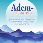 Ademtechnieken: Eenvoudige ademhalingsoefeningen voor zelfgenezing, ontspanning en meer levensenergie