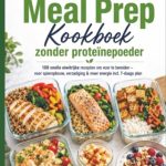 High Protein Meal Prep Kookboek zonder proteïnepoeder 100 snelle eiwitrijke recepten om voor te bereiden: voor spieropbouw, verzadiging & meer energie incl. 7-daags plan